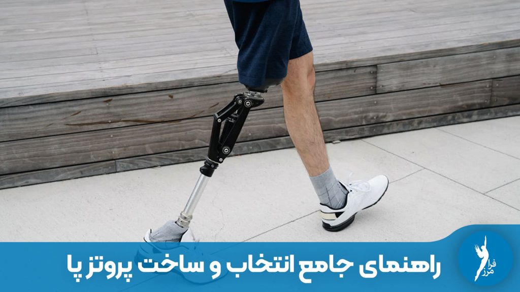 راهنمای جامع انتخاب و ساخت پروتز پا